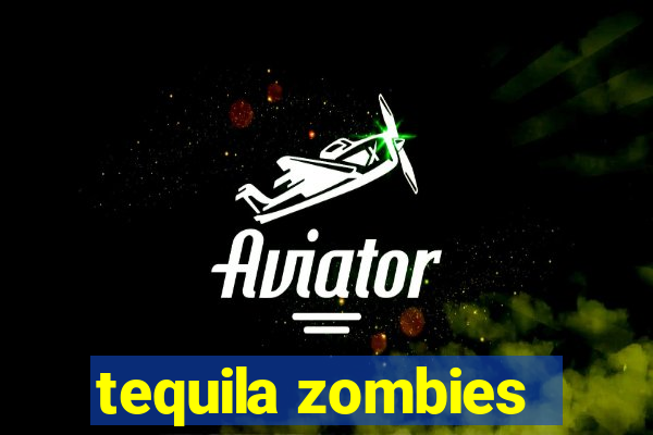 tequila zombies